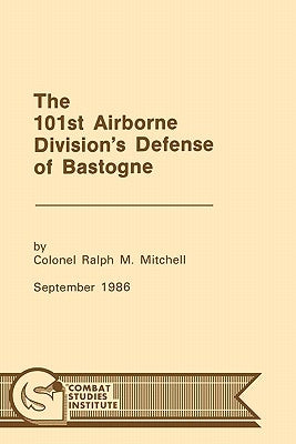 The 101st Airborne Division's Defense at Bastogne by Mitchell, Ralph M.