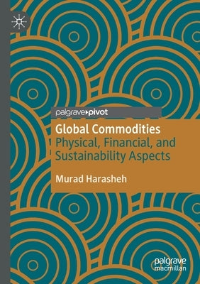 Global Commodities: Physical, Financial, and Sustainability Aspects by Harasheh, Murad