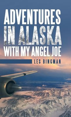 Adventures in Alaska with My Angel Joe by Bingman, Les