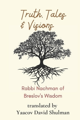 Truth, Tales and Visions: Rabbi Nachman of Breslov's Wisdom by Shulman, Yaacov David