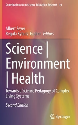 Science Environment Health: Towards a Science Pedagogy of Complex Living Systems by Zeyer, Albert
