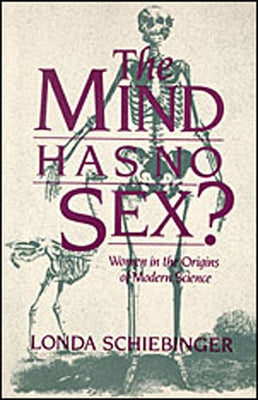 The Mind Has No Sex?: Women in the Origins of Modern Science by Schiebinger, Londa