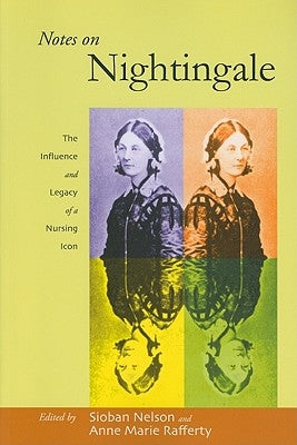 Notes on Nightingale: The Influence and Legacy of a Nursing Icon by Nelson, Sioban