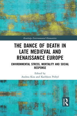 The Dance of Death in Late Medieval and Renaissance Europe: Environmental Stress, Mortality and Social Response by Kiss, Andrea