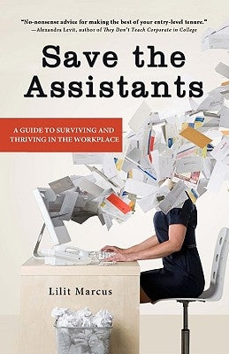 Save the Assistants: A Guide to Surviving and Thriving in the Workplace by Marcus, Lilit