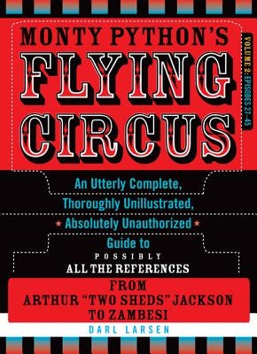 Monty Python's Flying Circus, Episodes 27-45: An Utterly Complete, Thoroughly Unillustrated, Absolutely Unauthorized Guide to Possibly All the Referen by Larsen, Darl