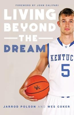 Living beyond the Dream: A Journey of Faith into the Talented World of Kentucky Basketball by Polson, Jarrod
