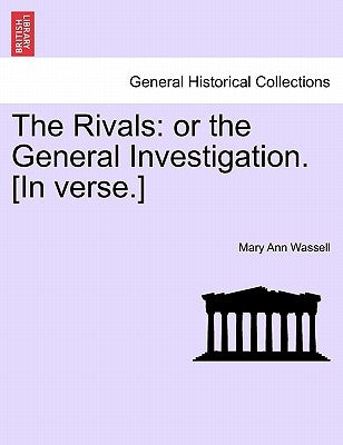 The Rivals: Or the General Investigation. [in Verse.] by Wassell, Mary Ann