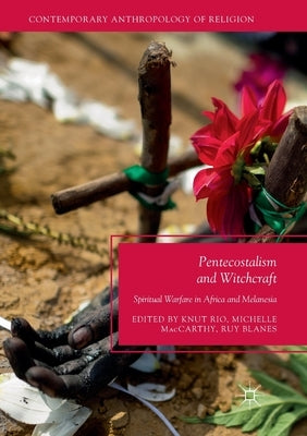 Pentecostalism and Witchcraft: Spiritual Warfare in Africa and Melanesia by Rio, Knut