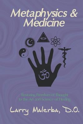 Metaphysics & Medicine: Restoring Freedom of Thought to the Art and Science of Healing by Malerba Do, Larry