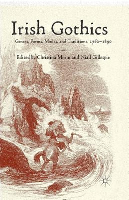 Irish Gothics: Genres, Forms, Modes, and Traditions, 1760-1890 by Morin, Christina