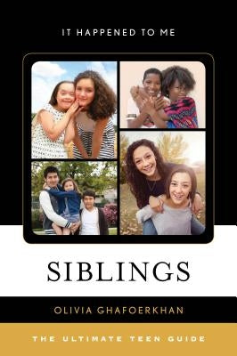Siblings: The Ultimate Teen Guide by Ghafoerkhan, Olivia