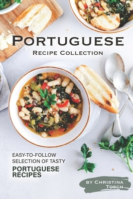 Portuguese Recipe Collection: Easy-to-Follow Selection of Tasty Portuguese Recipes by Tosch, Christina
