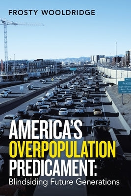 America's Overpopulation Predicament: Blindsiding Future Generations by Wooldridge, Frosty