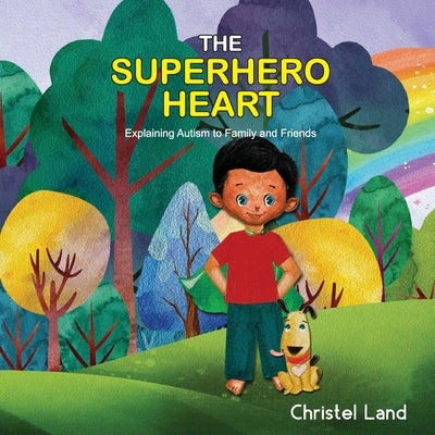 The Superhero Heart: Explaining autism to family and friends (boy) by Land, Christel