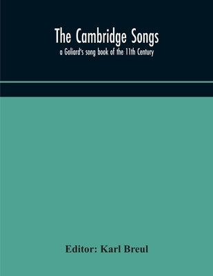 The Cambridge Songs; a Goliard's song book of the 11th Century by Breul, Karl