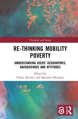 Re-Thinking Mobility Poverty: Understanding Users' Geographies, Backgrounds and Aptitudes by Kuttler, Tobias