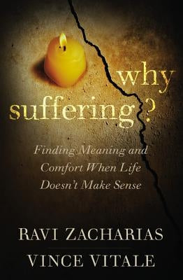 Why Suffering?: Finding Meaning and Comfort When Life Doesn't Make Sense by Zacharias, Ravi