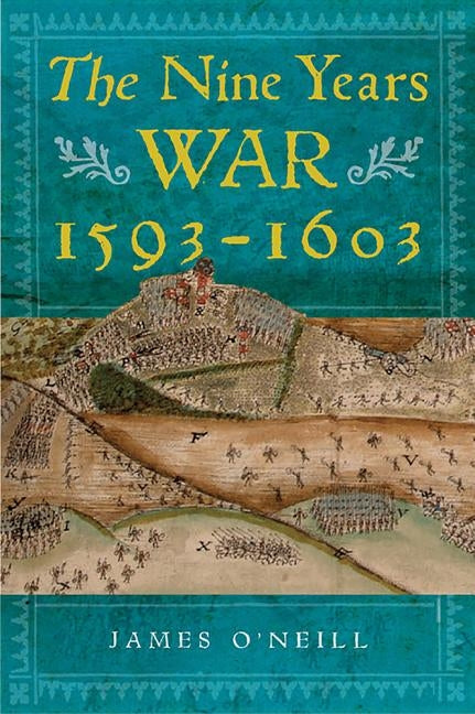 The Nine Years War, 1593-1603: O'Neill, Mountjoy and the Military Revolution by O'Neill, James