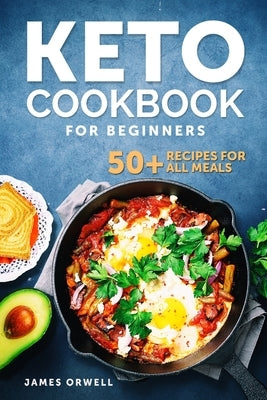 KETO COOKBOOK For Beginners: 50+ Recipies for All Meals by Orwell, James