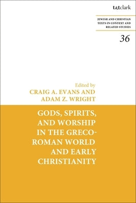 Gods, Spirits, and Worship in the Greco-Roman World and Early Christianity by Evans, Craig A.