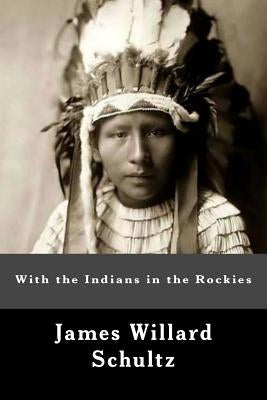 With the Indians in the Rockies by Schultz, James Willard