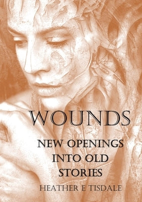 Wounds: New Openings Into Old Stories by Tisdale, Heather E.