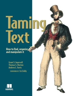 Taming Text: How to Find, Organize, and Manipulate It by Grant S. Ingersoll