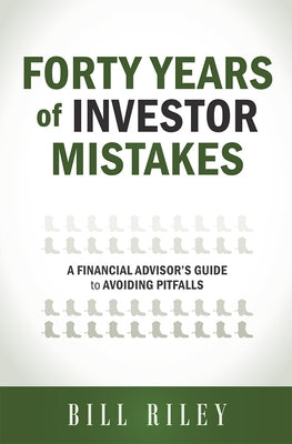Forty Years of Investor Mistakes: A Financial Advisor's Guide to Avoiding Pitfal by Bill Riley