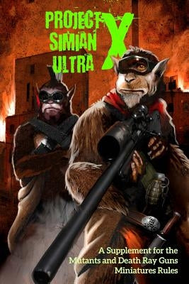 Project Simian Ultra X: A Supplement for the Mutants and Death Ray Guns Miniatures Rules by Frazer, Andrew