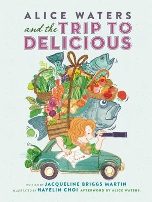 Alice Waters and the Trip to Delicious by Martin, Jacqueline Briggs