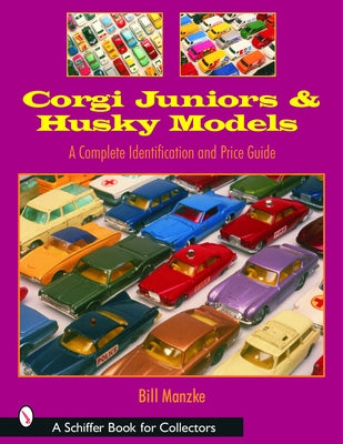 Corgi Juniors and Husky Models: A Complete Identification and Price Guide by Manzke, Bill