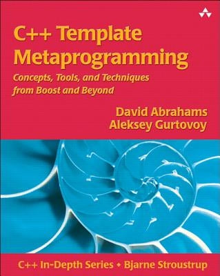 C++ Template Metaprogramming: Concepts, Tools, and Techniques from Boost and Beyond [With CD-ROM] by Abrahams, David