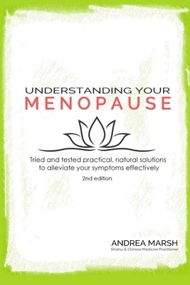 Understanding Your Menopause: Tried and tested practical, natural solutions to alleviate your symptoms effectively by Marsh, Andrea
