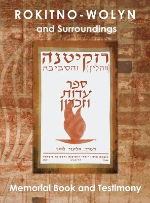 Rokitno-Wolyn and Surroundings - Memorial Book and Testimony Translation of Rokitno (Volin) ve-ha-seviva; Sefer Edut ve-Zikaron by Leoni, Eliezer