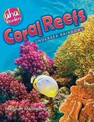 Coral Reefs: Undersea Rainbows by Meilsheimer, Meighan