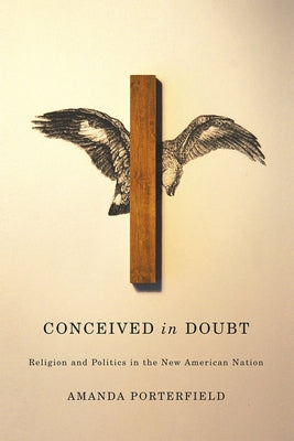 Conceived in Doubt: Religion and Politics in the New American Nation by Porterfield, Amanda