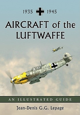 Aircraft of the Luftwaffe, 1935-1945: An Illustrated Guide by Lepage, Jean-Denis G. G.