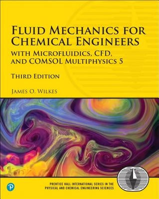 Fluid Mechanics for Chemical Engineers: With Microfluidics, Cfd, and Comsol Multiphysics 5 by Wilkes, James