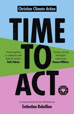 Time to ACT: A Resource Book by the Christians in Extinction Rebellion by Williams, Jeremy