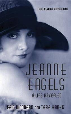 Jeanne Eagels: A Life Revealed (Fully Revised and Updated) (hardback) by Woodard, Eric