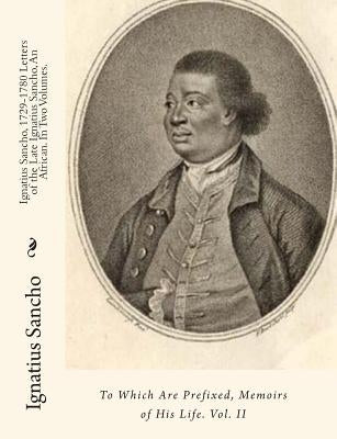 Ignatius Sancho, 1729-1780 Letters of the Late Ignatius Sancho, An African. In Two Volumes.: To Which Are Prefixed, Memoirs of His Life. Vol. II by Nichols, J.