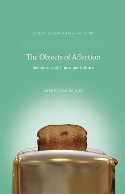 The Objects of Affection: Semiotics and Consumer Culture by Berger, A.