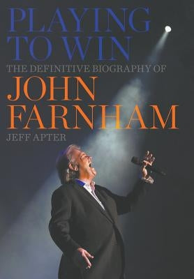 Playing to Win: The Definitive Biography of John Farnham by Apter, Jeff