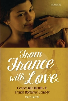 From France with Love: Gender and Identity in French Romantic Comedy by Harrod, Mary