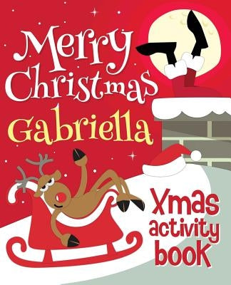 Merry Christmas Gabriella - Xmas Activity Book: (Personalized Children's Activity Book) by Xmasst