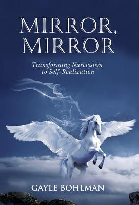 Mirror, Mirror: Transforming Narcissism to Self-Realization by Bohlman, Gayle