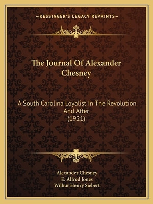 The Journal of Alexander Chesney: A South Carolina Loyalist in the Revolution and After (1921) by Chesney, Alexander