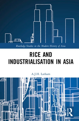 Rice and Industrialisation in Asia by Latham, A. J. H.