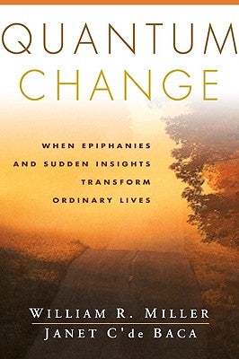 Quantum Change: When Epiphanies and Sudden Insights Transform Ordinary Lives by Miller, William R.